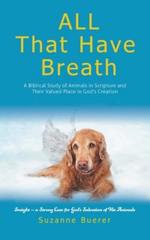 Paperback ALL That Have Breath: A Biblical Study of Animals in Scripture and Their Valued Place in God's Creation Book