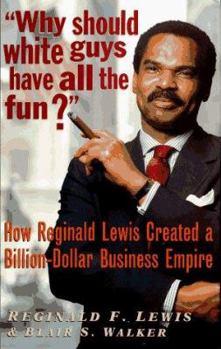 Hardcover "Why Should White Guys Have All the Fun?": How Reginald Lewis Created a Billion-Dollar Business Empire Book