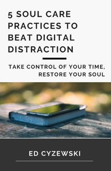 Paperback 5 Soul Care Practices to Beat Digital Distraction: Take Control of Your Time, Restore Your Soul Book