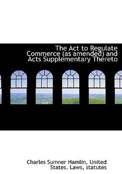 Hardcover The ACT to Regulate Commerce (as Amended) and Acts Supplementary Thereto Book