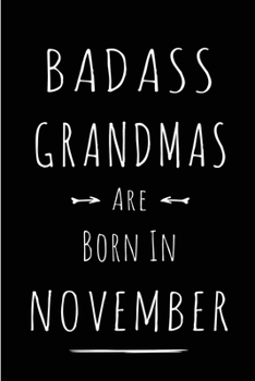 Badass Grandmas Are Born In November: Blank Line Funny Journal, Notebook or Diary is Perfect Gift for the November Born. Makes an Awesome Birthday ... and Family ( Alternative to B-day Card. )