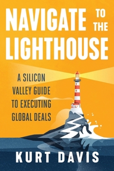 Paperback Navigate To The Lighthouse: A Silicon Valley Guide to Executing Global Deals Book