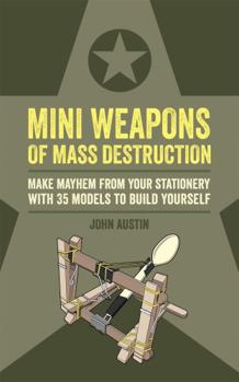 Paperback Mini Weapons of Mass Destruction: Make mayhem from your stationery with 35 models to build yourself (Mini Weapons os Mass Destruction) Book