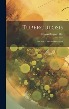 Hardcover Tuberculosis: Its Cause, Cure and Prevention Book