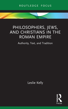 Philosophers, Jews, and Christians in the Roman Empire: Authority, Text, and Tradition (Routledge Focus on Classical Studies)