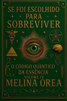 Se foi escolhido para sobreviver? O Código Quântico da Essência. Volume IV (1)