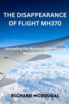 Paperback The Disappearance Of Flight MH370: Unraveling the Mystery of the Missing Malaysia Plane Book