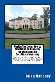 Paperback Florida Tax Liens: How to Find Liens on Property for great Tax Lien Certificate Investing: The Best of all Tax Lien Books to Find & Finan Book