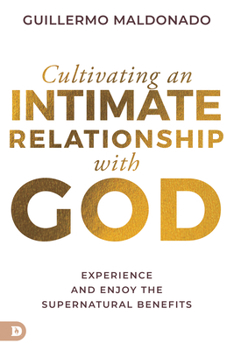 Paperback Cultivating an Intimate Relationship with God: Experience and Enjoy the Supernatural Benefits Book