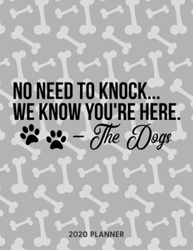 No Need To Knock We Know You Are Here - The Dogs 2020 Planner: Dated Weekly Planner With To Do Notes & Dog Quotes (Awesome Calendar Planners for Dog Owners Lettering)