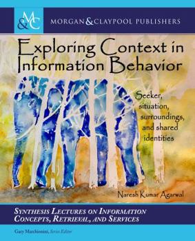 Hardcover Exploring Context in Information Behavior: Seeker, Situation, Surroundings, and Shared Identities Book