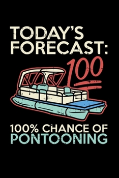 Today's Forecast 100% Chance Of Pontooning: 120 Pages I 6x9 I Weekly Planner With Notices I Funny Boating, Sailing & Vacation Gifts