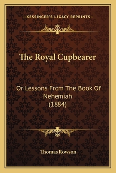 Paperback The Royal Cupbearer: Or Lessons From The Book Of Nehemiah (1884) Book