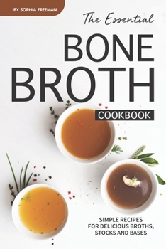 Paperback The Essential Bone Broth Cookbook: Simple Recipes for Delicious Broths, Stocks and Bases Book