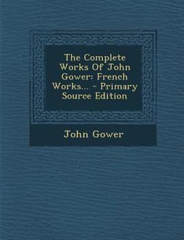 Paperback The Complete Works of John Gower: French Works... - Primary Source Edition [French] Book