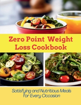 Zero Point Weight Loss Cookbook : Satisfying and Nutritious Meals for Every Occasion
