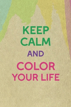 Keep Calm And Color Your Life: All Purpose 6x9 Blank Lined Notebook Journal Way Better Than A Card Trendy Unique Gift Cream Velvet Colors