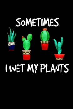 Paperback Sometimes I Wet My Plants: Funny Cactus Cacti Succulent House plant gardeners gift Book Notepad Notebook Composition and Journal Gratitude Dot Di Book