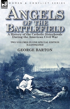 Paperback Angels of the Battlefield: a History of the Catholic Sisterhoods During the American Civil War Book