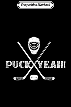 Composition Notebook: Puck Yeah Ice Hockey Hockey Player Fan Gift  Journal/Notebook Blank Lined Ruled 6x9 100 Pages