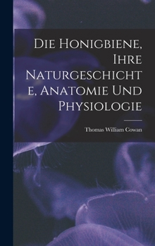 Hardcover Die Honigbiene, Ihre Naturgeschichte, Anatomie Und Physiologie [German] Book