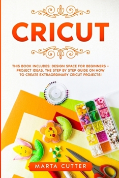 Paperback Cricut: This Book Includes: Design Space For Beginners + Project Ideas. The Step By Step Guide On How To Create Extraordinary Book