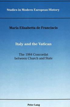 Italy and the Vatican: The 1984 Concordat Between Church and State (Studies in Modern European History, Vol 2)