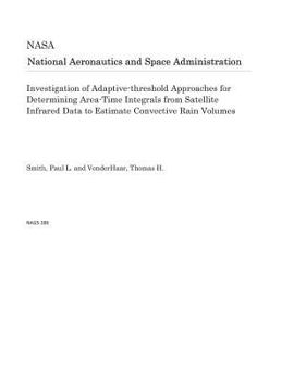 Paperback Investigation of Adaptive-Threshold Approaches for Determining Area-Time Integrals from Satellite Infrared Data to Estimate Convective Rain Volumes Book