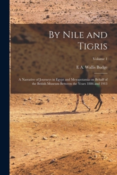 Paperback By Nile and Tigris: A Narrative of Journeys in Egypt and Mesopotamia on Behalf of the British Museum Between the Years 1886 and 1913; Volu Book