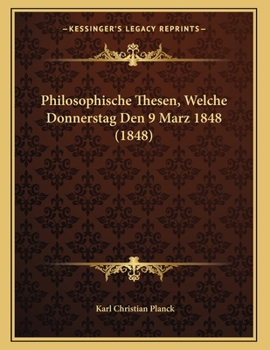 Philosophische Thesen, Welche Donnerstag, Den 9. M�rz 1848, �ffentlich Vertheidigen Wird Karl Planck