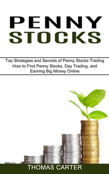 Paperback Penny Stocks: How to Find Penny Stocks, Day Trading, and Earning Big Money Online (Top Strategies and Secrets of Penny Stocks Tradin Book