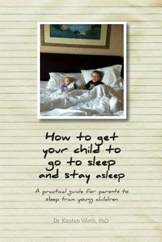 Paperback How to get your child to go to sleep and stay asleep: A practical guide for parents to sleep train young children Book