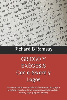 GRIEGO Y EXÉGESIS Con e-Sword y Logos: Un manual práctico que enseña los fundamentos del griego y la exégesis con el uso de los programas ... y Logos (Segunda edición) (Spanish Edition)