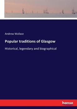 Paperback Popular traditions of Glasgow: Historical, legendary and biographical Book