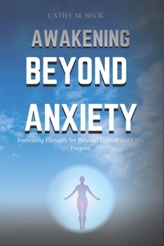 Paperback Awakening Beyond Anxiety: Embracing Curiosity for Personal Growth and Life's Purpose Book