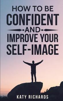 Paperback Self-Confidence: How to Be Confident and Improve Your Self-Image Book