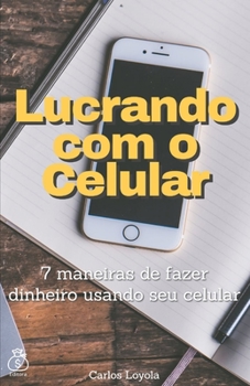Paperback Lucrando com o Celular: 7 maneiras de fazer dinheiro usando o celular [Portuguese] Book