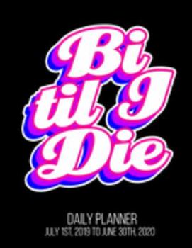 Bi Til I Die Daily Planner July 1st, 2019 To June 30th, 2020: Bisexual Flag Ally LGBTQ Pride Parade Daily Planner
