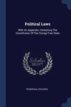 Paperback Political Laws: With An Appendix, Containing The Constitution Of The Orange Free State Book