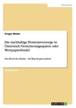 Paperback Die nachhaltige Pensionsvorsorge in Österreich: Versicherungssparen oder Wertpapierfonds?: Das Ziel ist das Gleiche - der Weg ein ganz anderer [German] Book