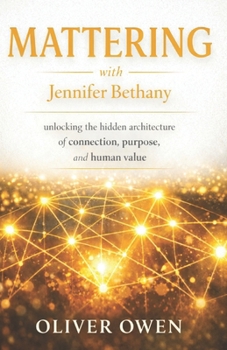 Mattering with Jennifer Bethany: unlocking the hidden architecture of connection, purpose, and human value