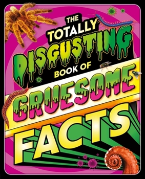 Hardcover The Totally Disgusting Book of Gruesome Facts: A Photographic Encyclopedia Featuring All Things Icky Book