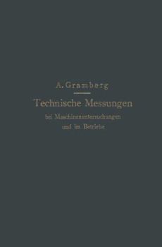 Technische Messungen Insbesondere Bei Maschinenuntersuchungen: Zum Gebrauch in Maschinenlaboratorien Und Fur Die Praxis