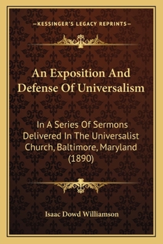 Paperback An Exposition And Defense Of Universalism: In A Series Of Sermons Delivered In The Universalist Church, Baltimore, Maryland (1890) Book