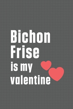 Paperback Bichon Frise is my valentine: For Bichon Frise Dog Fans Book