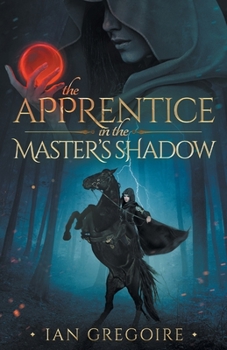 The Apprentice In The Master's Shadow (Legends of the Order) - Book #2 of the Legends of the Order