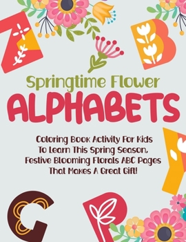 Paperback Springtime Flower Alphabets: Coloring Book Activity For Kids To Learn This Spring Season, Festive Blooming Florals ABC Pages That Makes A Great Gif Book