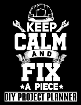 Paperback Keep Calm And Fix A Piece: Craftsman - Handyman Home Improvement DIY Project Planner Notebook - House Renovation - Home Maintenance Book