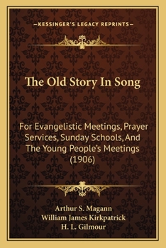 Paperback The Old Story In Song: For Evangelistic Meetings, Prayer Services, Sunday Schools, And The Young People's Meetings (1906) Book