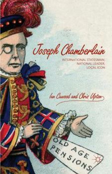 Hardcover Joseph Chamberlain: International Statesman, National Leader, Local Icon Book
